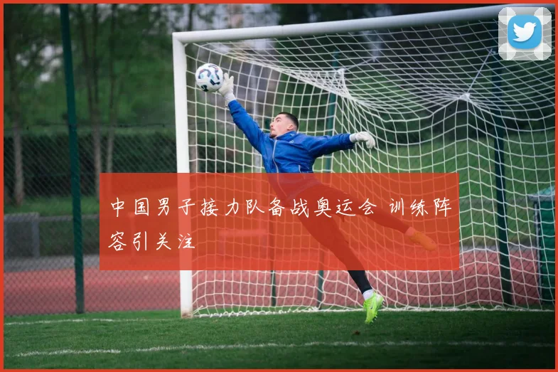 中国男子接力队备战奥运会 训练阵容引关注