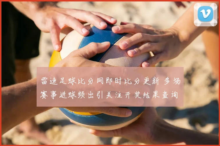 雷速足球比分网即时比分更新 多场赛事进球频出引关注开奖结果查询